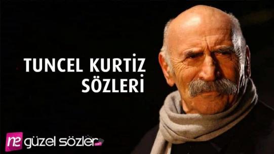 Tuncel Kurtiz Sözleri